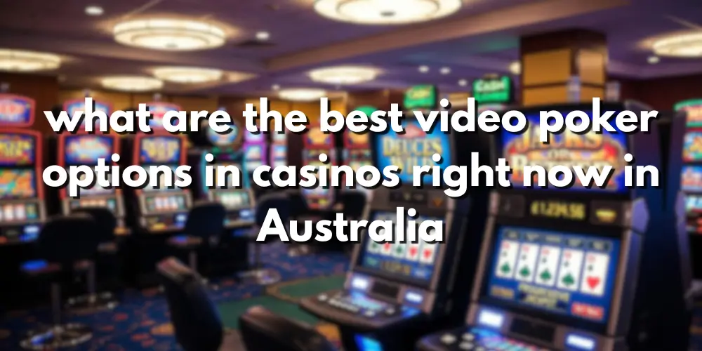 What are the best video poker options in casinos right now in Australia?